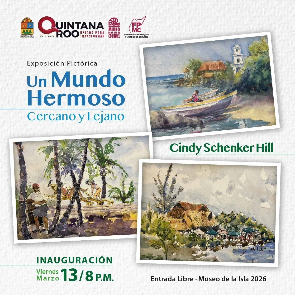 A promotional image for an art exhibition titled "Un Mundo Hermoso," featuring watercolor paintings and details about the event, including date and location. Inauguration set for March 13 at 8 P.M. at Museo de la Isla 2026. Entrance is free. Art by Cindy Schenker Hill. Emblems of Quintana Roo are visible on the design. Overall, a bright and inviting layout. $#$ CAPTION